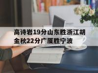 杏彩体育官网入口-包含高诗岩19分山东胜浙江胡金秋22分广厦胜宁波的词条